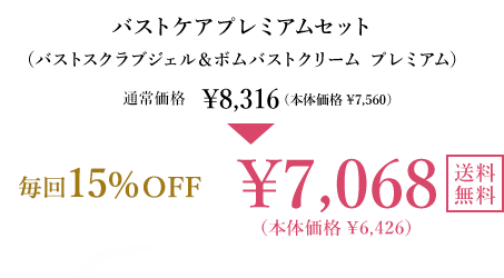 バストケアプレミアムセット(バストスクラブジェル＆ボムバストクリーム プレミアム)通常価格￥8,316(本体価格￥7,560) 毎回15％OFF ￥7,068(本体価格￥6,426) 送料無料 毎回ポイントも貯まる！