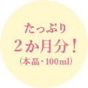 たっぷり2か月分！(本品・100ml)