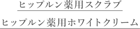 ヒップルン薬用スクラブヒップルン薬用ホワイトクリーム