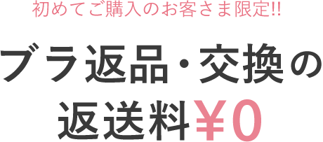 初めてご購入のお客さま限定!!ブラ返品・交換の返送料￥0