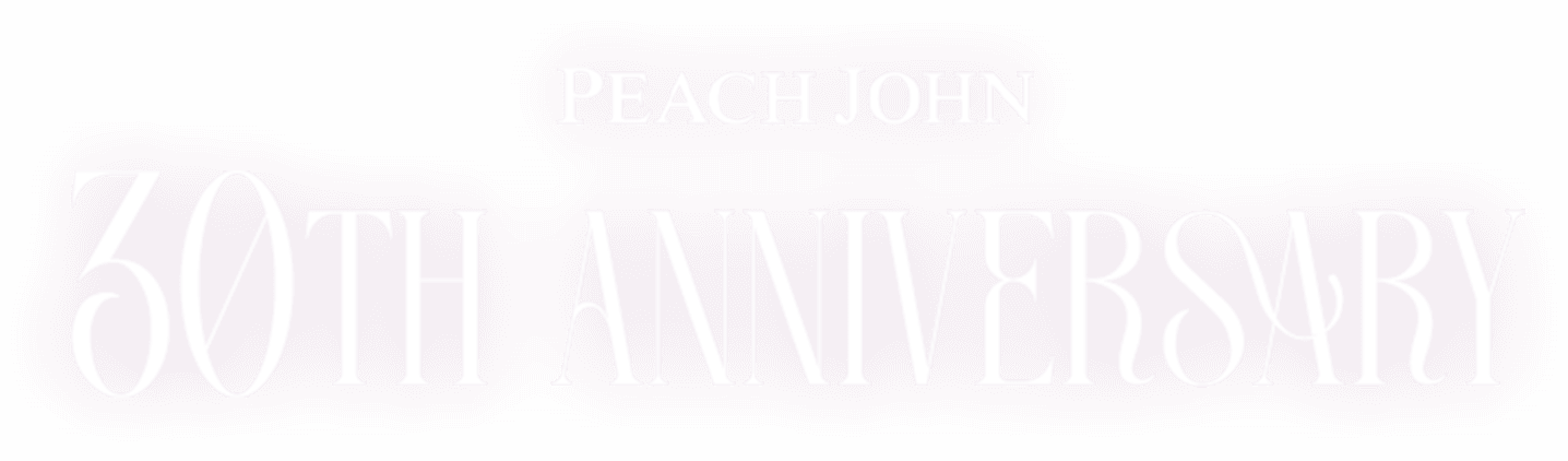 PEACH JOHN 30TH ANNIVERSARY