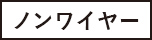 ノンワイヤー