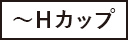 ～Hカップ
